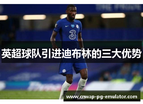 英超球队引进迪布林的三大优势 英超球队引进迪布林的三大优势
