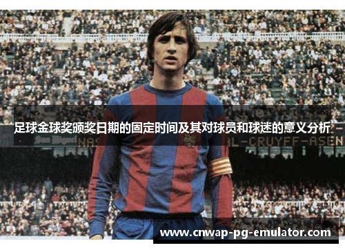 足球金球奖颁奖日期的固定时间及其对球员和球迷的意义分析 足球金球奖颁奖日期的固定时间及其对球员和球迷的意义分析