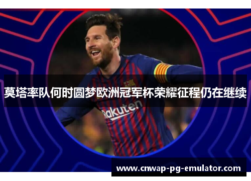 莫塔率队何时圆梦欧洲冠军杯荣耀征程仍在继续 莫塔率队何时圆梦欧洲冠军杯荣耀征程仍在继续