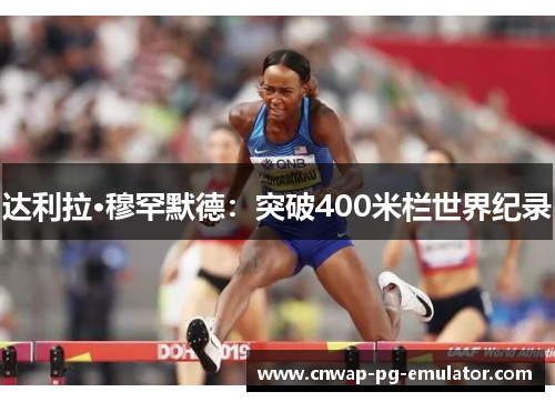 达利拉·穆罕默德:突破400米栏世界纪录 达利拉·穆罕默德:突破400米栏世界纪录