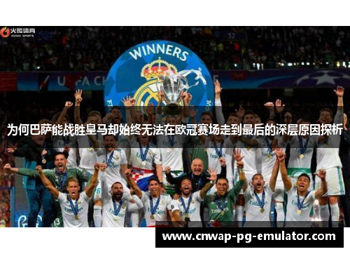 为何巴萨能战胜皇马却始终无法在欧冠赛场走到最后的深层原因探析