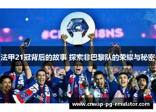 法甲21冠背后的故事 探索非巴黎队的荣耀与秘密 法甲21冠背后的故事 探索非巴黎队的荣耀与秘密