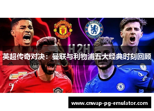 英超传奇对决：曼联与利物浦五大经典时刻回顾