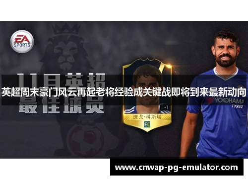 英超周末豪门风云再起老将经验成关键战即将到来最新动向