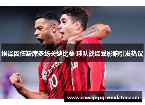 埃泽因伤缺席多场关键比赛 球队战绩受影响引发热议 埃泽因伤缺席多场关键比赛 球队战绩受影响引发热议