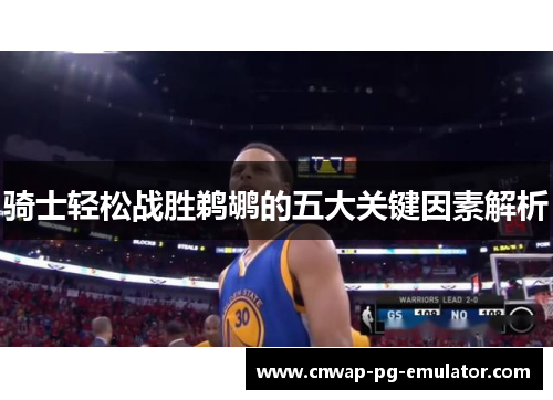 骑士轻松战胜鹈鹕的五大关键因素解析